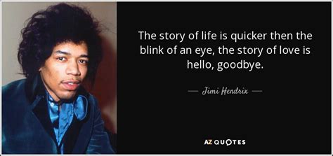 Jimi Hendrix quote: The story of life is quicker then the blink of...