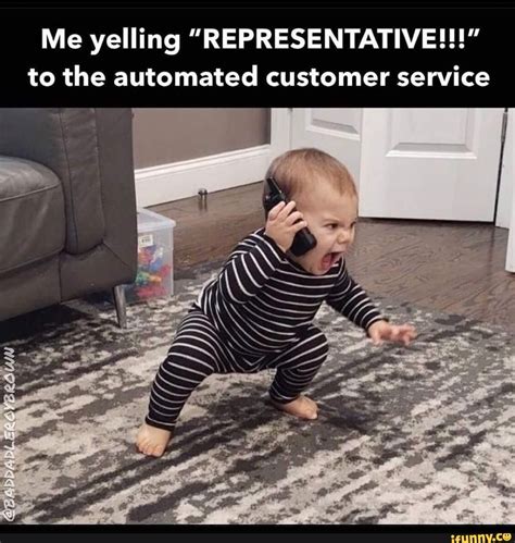 Me yelling "REPRESENTATIVE!!!" to the automated customer service - iFunny