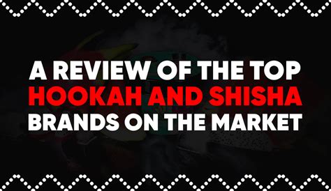 A Review of the Top Hookah and Shisha Brands on the Market – amyusa