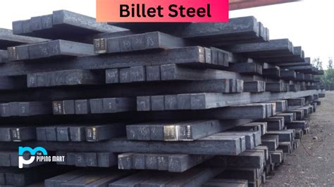 Billet Steel - Composition, Properties, Uses