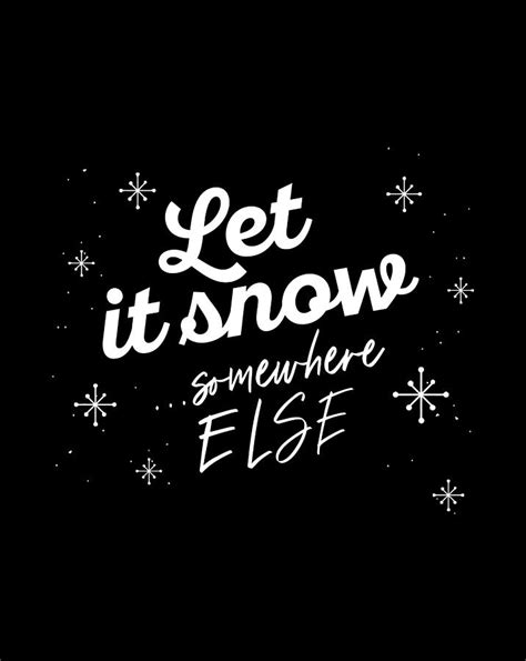 Let It Snow Somewhere Else Funny Christmas Winter Meme Digital Art by Luke Henry