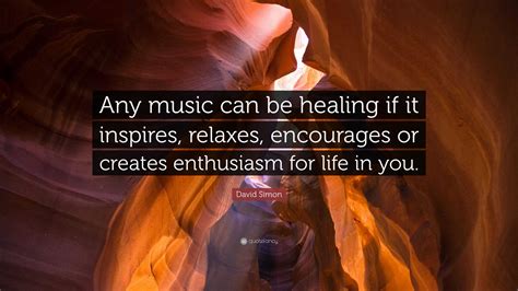 David Simon Quote: “Any music can be healing if it inspires, relaxes ...