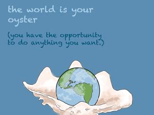 'The world is your oyster'