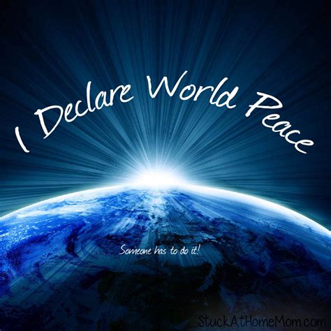 I Declare World Peace #worldpeace [Peace Quotes] – StuckAtHomeMom.com