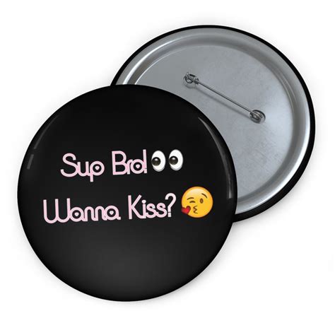 Sup Bro! Wanna Kiss? Pin // Funny Meme Buttons — MoshimoDesign