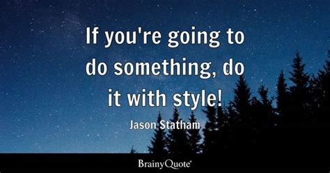 Jason Statham - If you're going to do something, do it...