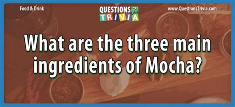 Question – What Are The Three Main Ingredients Of Mocha?