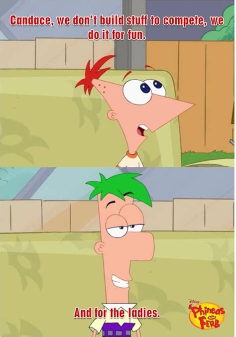 Phineas and Ferb! *And for the ladies.* Ahahaha! this is why ferb is my favorite Phineas And ...