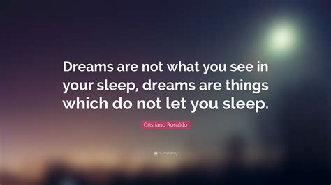 Cristiano Ronaldo Quote: “Dreams are not what you see in your sleep ...