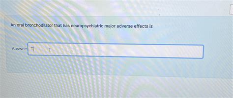 Solved An oral bronchodilator that has neuropsychiatric | Chegg.com