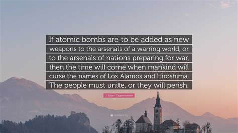 J. Robert Oppenheimer Quote: “If atomic bombs are to be added as new weapons to the arsenals of ...