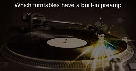 Which turntables have a built-in preamp - Daturntable