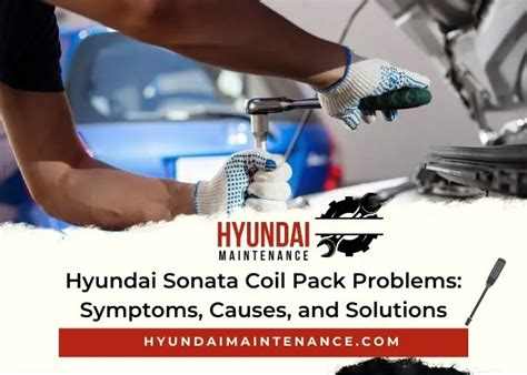 Hyundai Sonata Coil Pack Problems: Symptoms, Causes, and Solutions ...