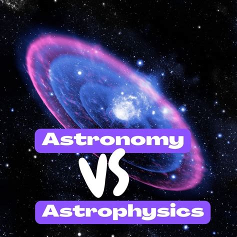 Astronomy Vs Astrophysics: Key Differences and Similarities