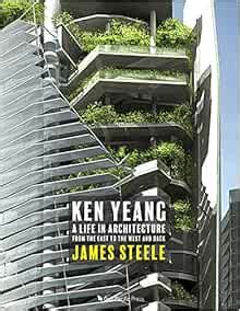 Ken Yeang: A Life in Architecture: From the East to the West and Back ...