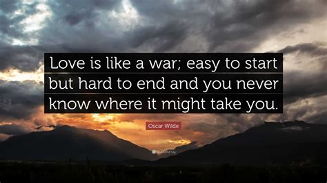 Oscar Wilde Quote: “Love is like a war; easy to start but hard to end ...