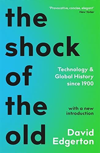 The Shock Of The Old: Technology and Global History since 1900 - Five Books Expert Reviews