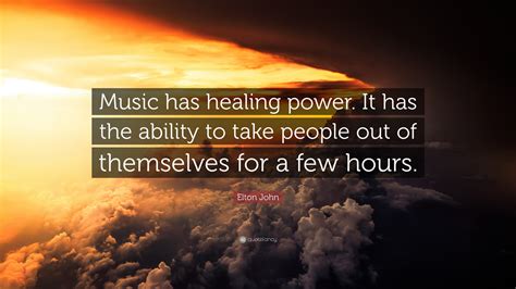 Elton John Quote: “Music has healing power. It has the ability to take ...