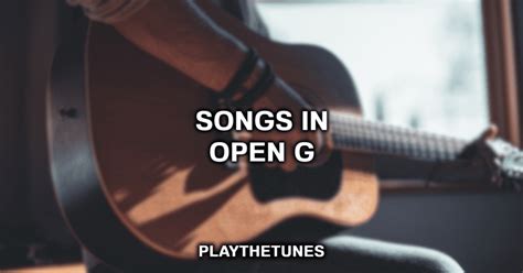 15 Songs To Play In Open G Tuning (w Tabs & Videos)