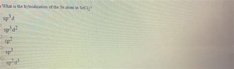 Solved What is the hybridization of the Se atom in SeCl2? | Chegg.com