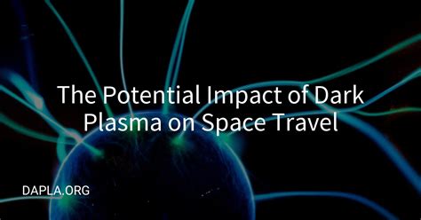 The Potential Impact of Dark Plasma on Space Travel