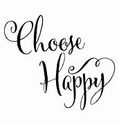 Image result for I Choose to Be Happy Quotes