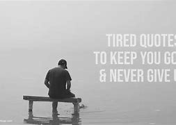 Image result for Tired but Keep Going Quotes