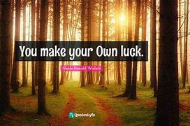 Image result for Create Luck Quote