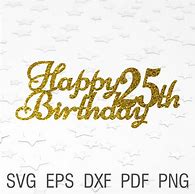 Image result for Happy 25th Birthday Cake Topper SVG