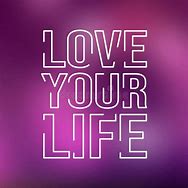 Image result for Keep Calm and Love Your Life