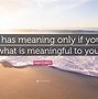 Image result for Quotes About Life with Meaning