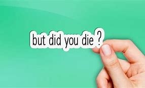 Image result for Funny but Did You Die Sticker