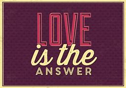 Image result for Love Is Answer Quotes