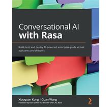 Conversational AI With Rasa: Build, Test, And Deploy AI-Powered, Enterprise-Grade Virtual Assistants And Chatbots