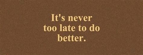 It's Never Too Late to Do Better