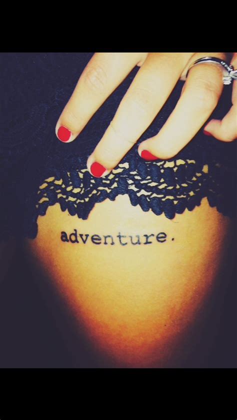 It's perfect! Adventure tattoo, adventure, travel tattoo, tattoos, word tattoos, thigh tattoo ...