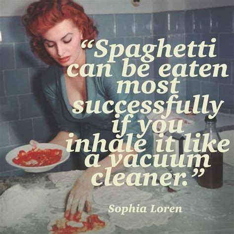 Sophia Loren, b. 1934. | Food quotes funny, Sophia loren, Spaghetti quotes