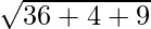 \sqrt{36+4+9} 