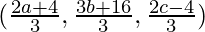 (\frac{2a+4}{3}, \frac{3b+16}{3}, \frac{2c-4}{3})