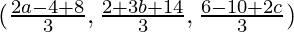  (\frac{2a-4+8}{3}, \frac{2+3b+14}{3}, \frac{6-10+2c}{3})