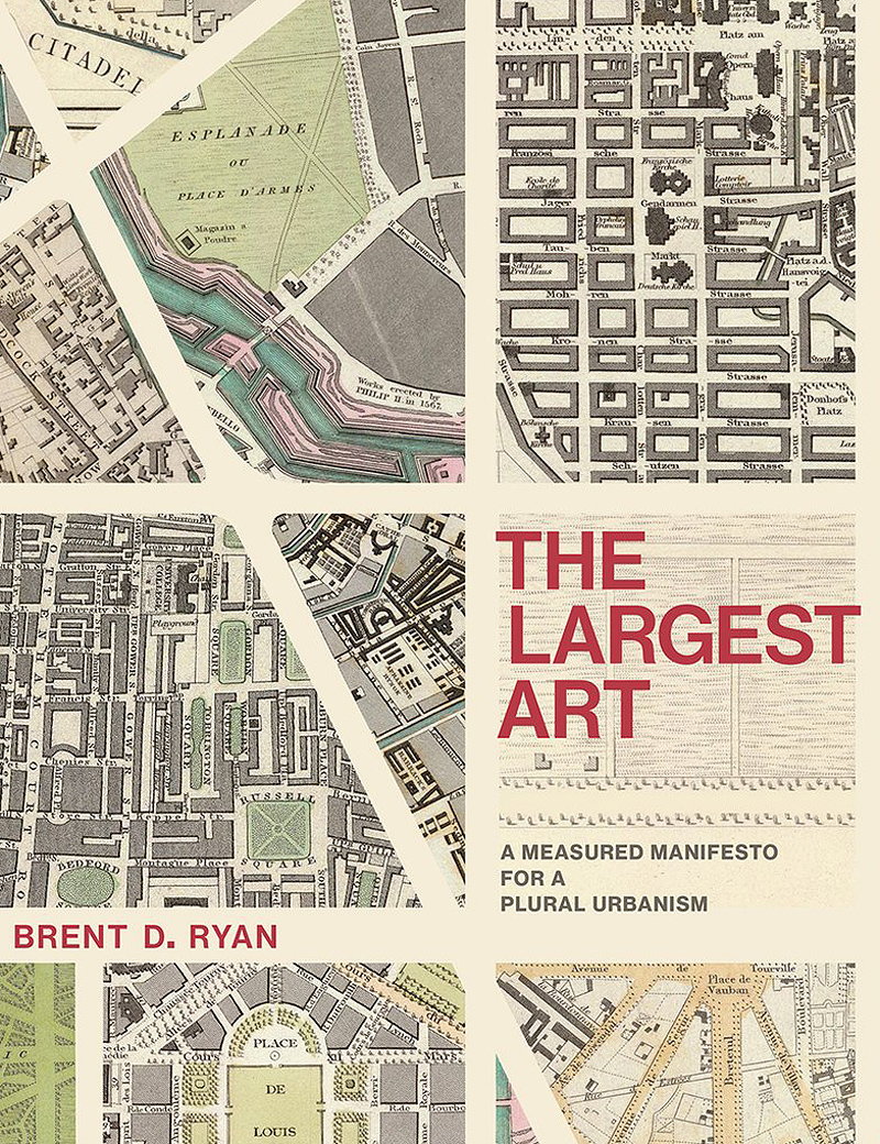 The Largest Art - A Measured Manifesto for a Plural Urbanism