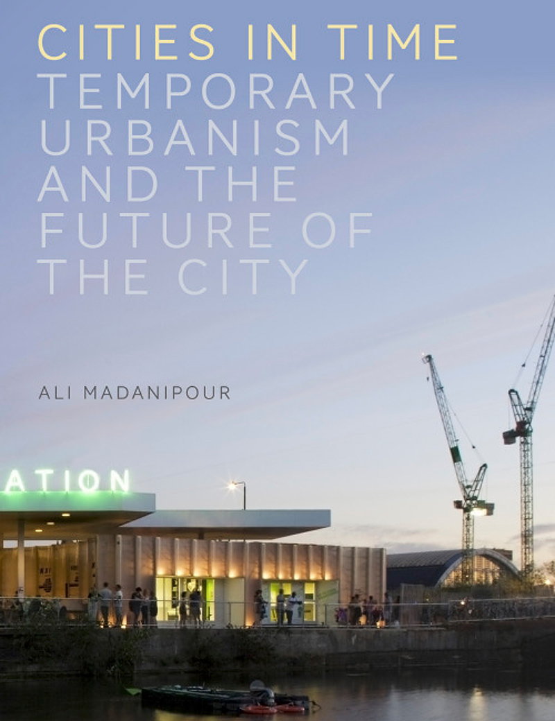 Cities in Time - Temporary Urbanism and the Future of the City