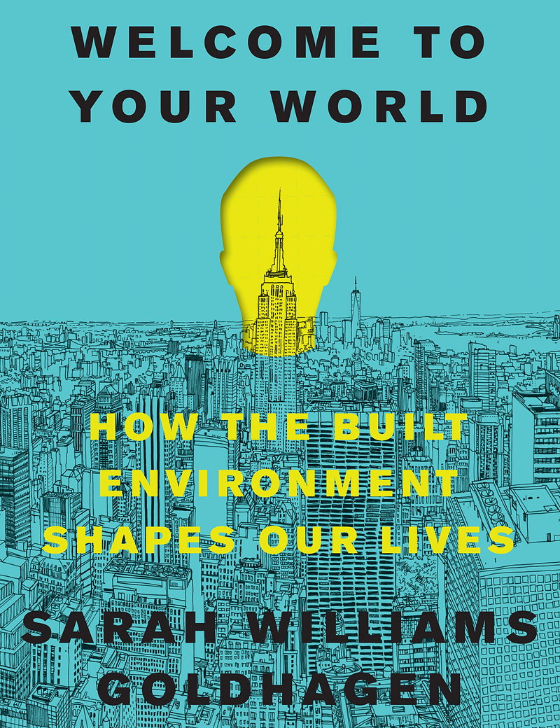 Welcome to Your World - How the Built Environment Shapes Our Lives