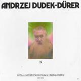 ANDRZEJ DUDEK-DÜRER - ASTRAL MEDITATIONS FROM A LIVING STATUE (1990 - 2013)