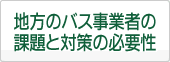 地方のバス事業者の課題と対策の必要性