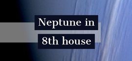 Neptune in 8th house.