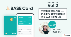 【BASEカードのおすすめポイントvol.2】「手数料が無料だから、売上を少額ずつ頻繁に使えるようになった」