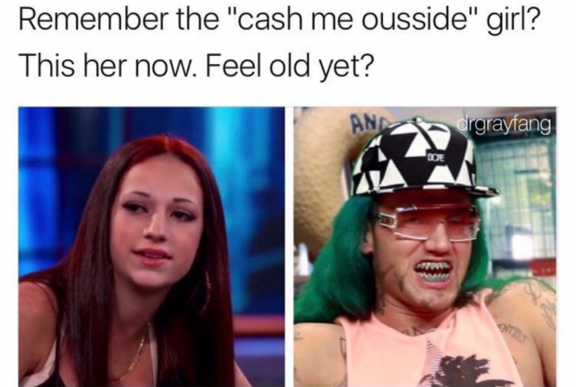 Funny dank meme making fun of Cash Me Ousside girl and how people make memes to make you feel older.