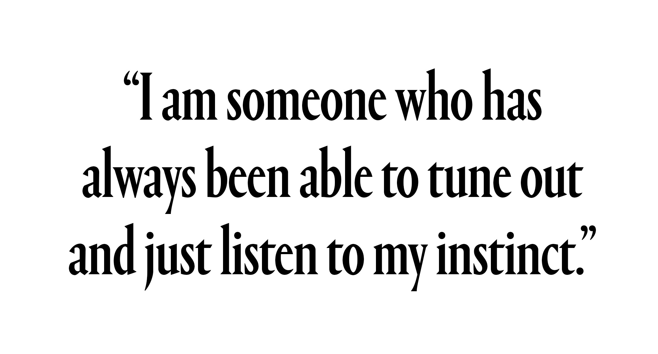 text that says i am someone who has always been able to tune out and just listen to my instinct