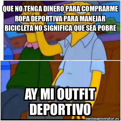 Meme Personalizado - Que no tenga dinero para comprarme ropa deportiva para  manejar bicicleta no significa que sea pobre ay mi outfit deportivo -  31871509